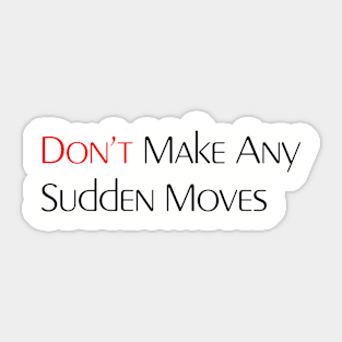 Don't Make Any Sudden Moves Sticker